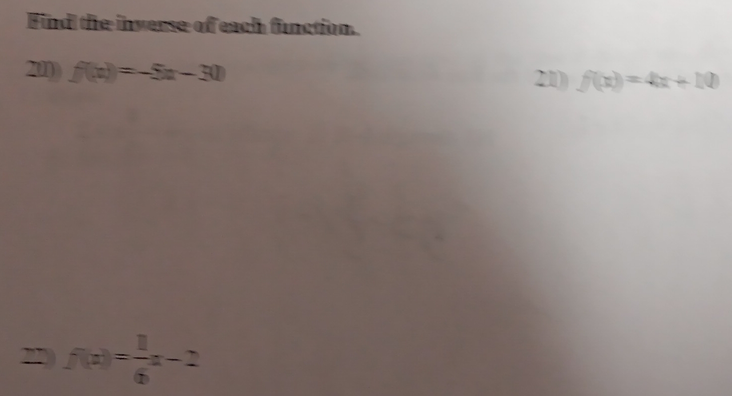 Find the inverse of each function.
2) f(x)=-5x-30
21) f(x)=4x+10
2 f(x)= 1/6 x-2