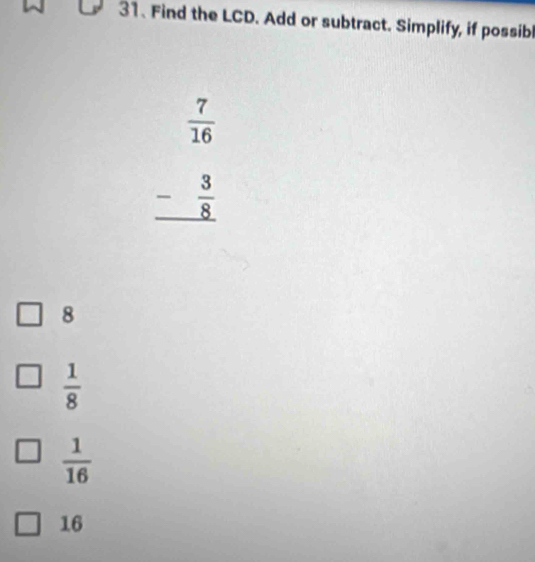 Find the LCD. Add or subtract. Simplify, if possibl
beginarrayr  7/16  - 3/8  hline endarray
8
 1/8 
 1/16 
16