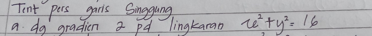 Tint pers garis Singgung 
a do gradin a pq lingkaran x^2+y^2=16