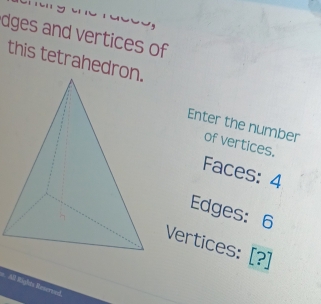 dges and vertices of 
this tetrahedro 
Enter the number of vertices. 
Faces: 4
Edges: 6
Vertices: [?] 
*. All Rights Reserved