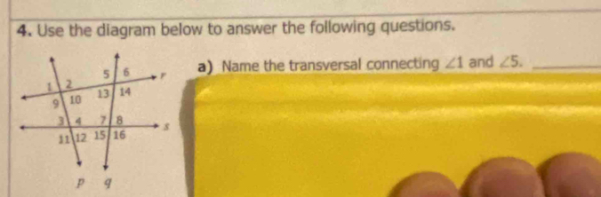 Use the diagram below to answer the following questions. 
a) Name the transversal connecting ∠ 1 and ∠ 5. _