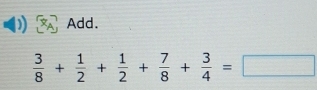 Add.
 3/8 + 1/2 + 1/2 + 7/8 + 3/4 =□