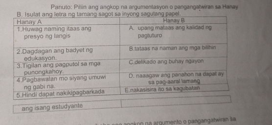 Panuto: Piliin ang angkop na argumentasyon o pangangatwiran sa Hanay 
ang isang estudyante 
ng ánŋkon na argumento o pangangatwiran sa