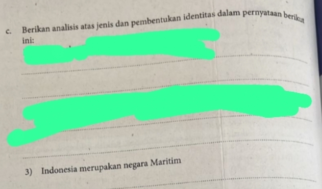 Berikan analisis atas jenis dan pembentukan identitas dalam pernyataan berikut 
ini: 
_ 
_ 
_ 
_ 
_ 
_ 
_ 
3) Indonesia merupakan negara Maritim