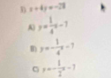 3 x+4y=-22
A) y= 1/4 x-7
B) y=- 1/4 x-7
C y=- 1/2 x-7