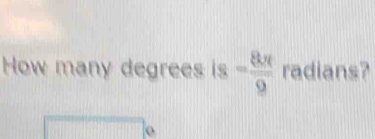 How many degrees 18= 8π /9  radians?