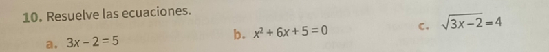 Resuelve las ecuaciones. 
C. 
a. 3x-2=5 b. x^2+6x+5=0 sqrt(3x-2)=4