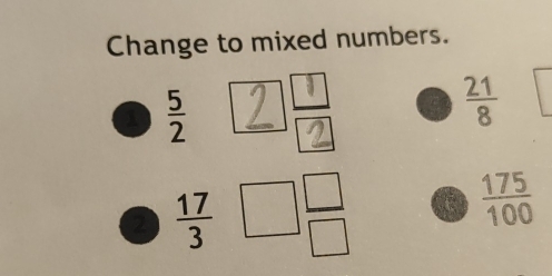 Change to mixed numbers. 
1  5/2 
 21/8 
2  17/3  □  □ /□  
 175/100 