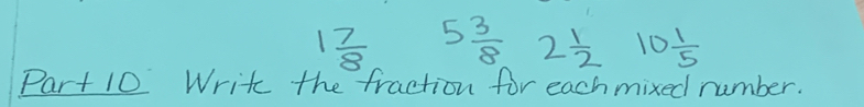 1 7/8  5 3/8  2 1/2  10 1/5 
Part 10 Write the fraction for eachmixed number.