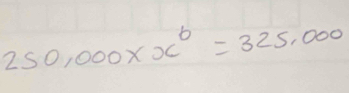 250,000* x^6=325,000