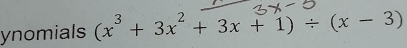 ynomials (x^3+3x^2+3x+1)/ (x-3)