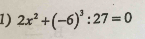 2x^2+(-6)^3:27=0