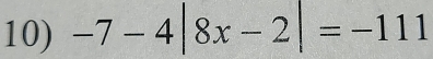 -7-4|8x-2|=-111