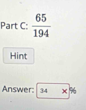  65/194 
Hint 
Answer: 34 x %