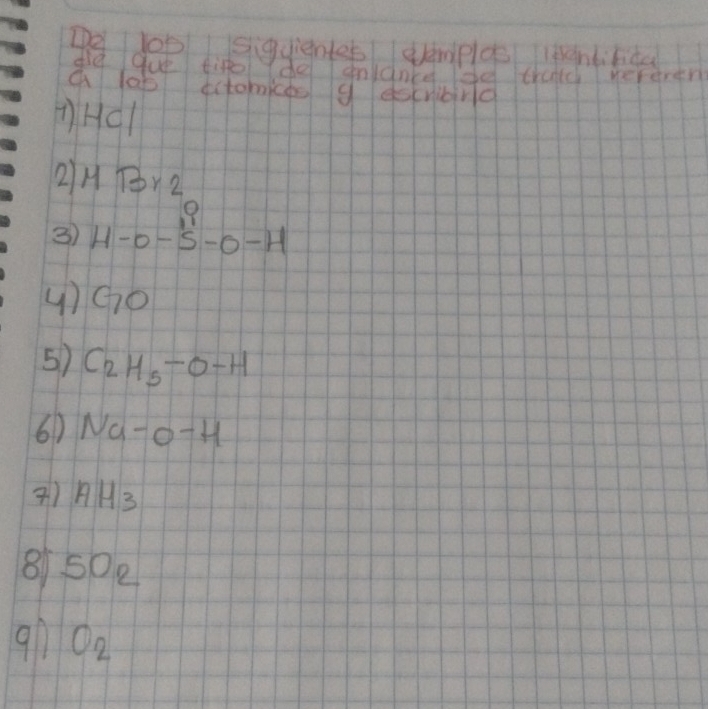 De lop Siquientes qamploe leentifida 
die Que tife de slane ldd thad wereren 
a lap ectomices 9 escribird 
DHCI 
2H x 5* 2
3) 4-0-5-0-4
() GO
5) C_2H_5-O-H
61) Na-O-H
() AH_3
81 50_2
O_2