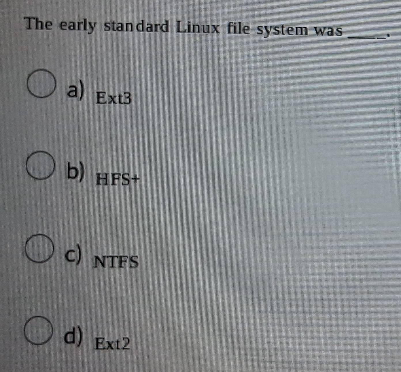 Solved: The early standard Linux file system was_ a) Ext3 b) hfs+ C ...