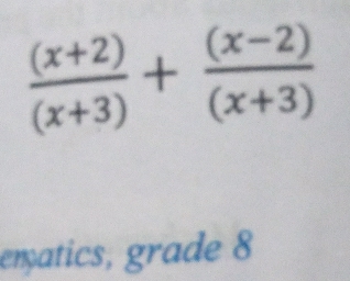  ((x+2))/(x+3) + ((x-2))/(x+3) 
ematics, grade 8