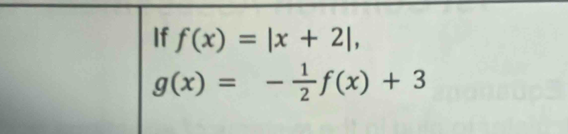 If f(x)=|x+2|,
g(x)=- 1/2 f(x)+3