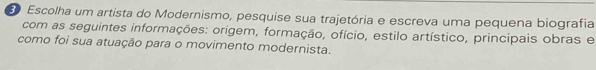 Escolha um artista do Modernismo, pesquise sua trajetória e escreva uma pequena biografia 
com as seguintes informações: origem, formação, ofício, estilo artístico, principais obras e 
como foi sua atuação para o movimento modernista.