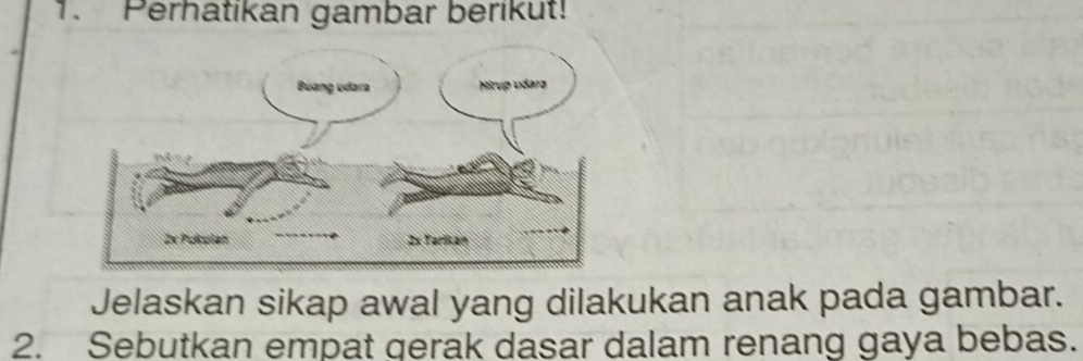 Perhatikan gambar berikut! 
Jelaskan sikap awal yang dilakukan anak pada gambar. 
2. Sebutkan empat gerak dasar dalam renang gaya bebas.