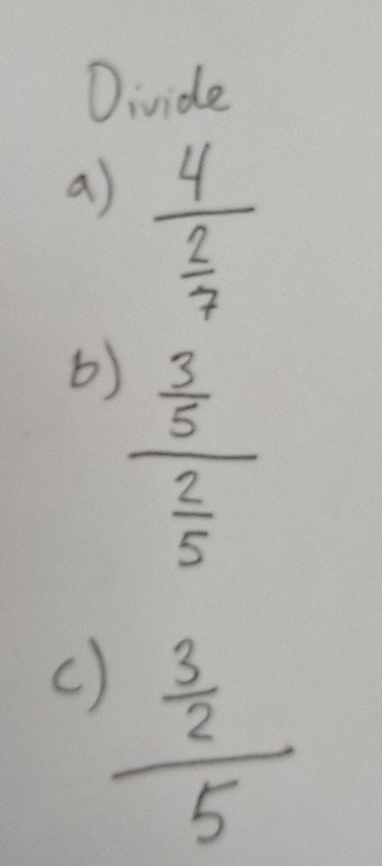 Divide 
a) frac 4 2/7 
b) frac  3/5  2/5 
c) frac  3/2 5