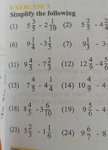 Simplify the following 
(1) 5 3/5 -2 1/10  (2) 5 2/5 -4 2/4 
(6) 9 1/4 -3 1/5  (7) 9 1/3 -3
(11) 9 4/5 -7 2/3  (12) 12 4/9 -4 5/6 
(13) 7 4/5 -4 1/4  (14) 10 4/9 -4
 1/6 
 1/7  (18) 8 4/5 -3 6/10  (19) 9 5/6 -4
(23) 5 2/3 -1 1/6  (24) 9 6/7 -8