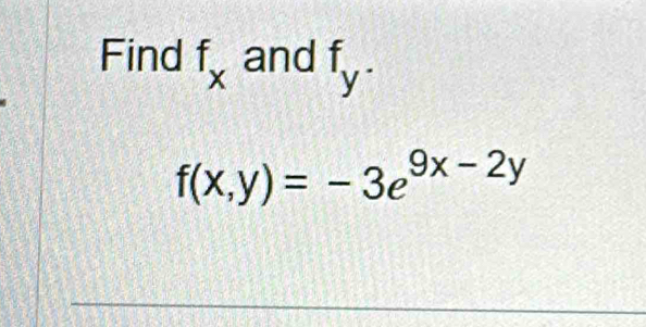 Find f_x and f_y.
f(x,y)=-3e^(9x-2y)