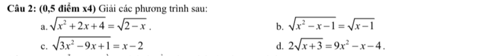 (0,5 điểm x4) Giải các phương trình sau: 
a. sqrt(x^2+2x+4)=sqrt(2-x). sqrt(x^2-x-1)=sqrt(x-1)
b. 
c. sqrt(3x^2-9x+1)=x-2 2sqrt(x+3)=9x^2-x-4. 
d.