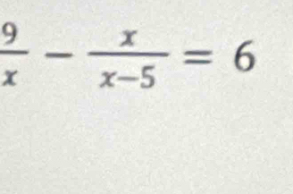  9/x - x/x-5 =6