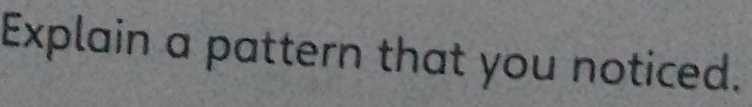 Explain a pattern that you noticed.