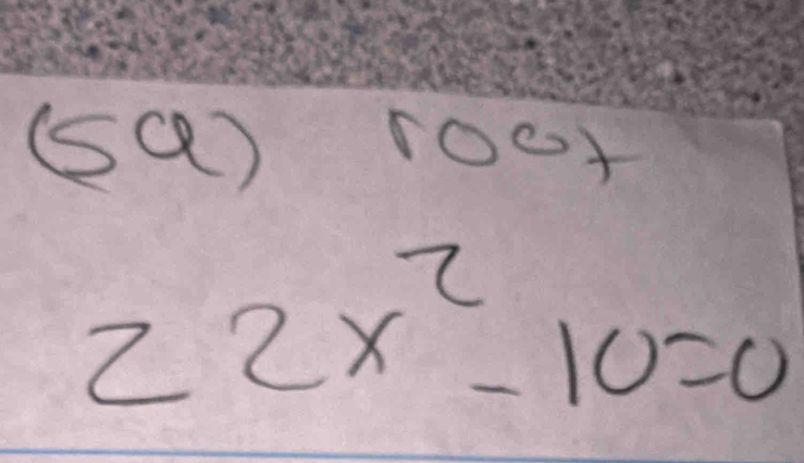 (sQ) root
22x^2-10=0