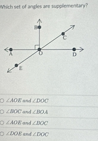 Which set of angles are supplementary?
∠ AOE and ∠ DOC
∠ BOC and ∠ BOA
∠ AOE and ∠ BOC
∠ DOE and ∠ DOC