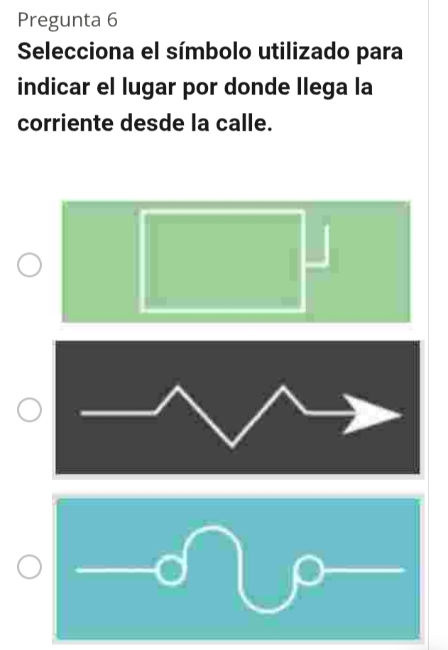 Pregunta 6 
Selecciona el símbolo utilizado para 
indicar el lugar por donde llega la 
corriente desde la calle.