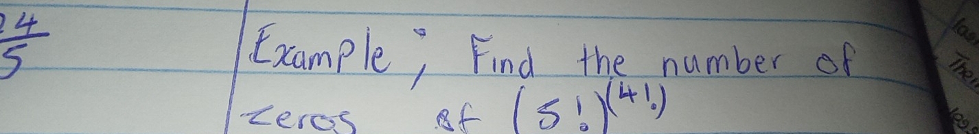  4/5 
Example; Find the number of 
The 
zeres f (5!)^(4!)