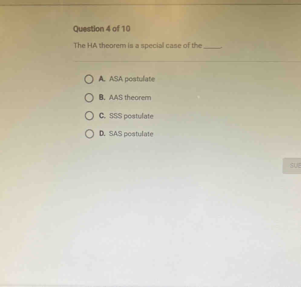 The HA theorem is a special case of the _^
A. ASA postulate
B. AAS theorem
C. SSS postulate
D. SAS postulate
SUE