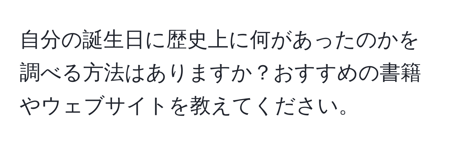 自分の誕生日に歴史上に何があったのかを調べる方法はありますか？おすすめの書籍やウェブサイトを教えてください。