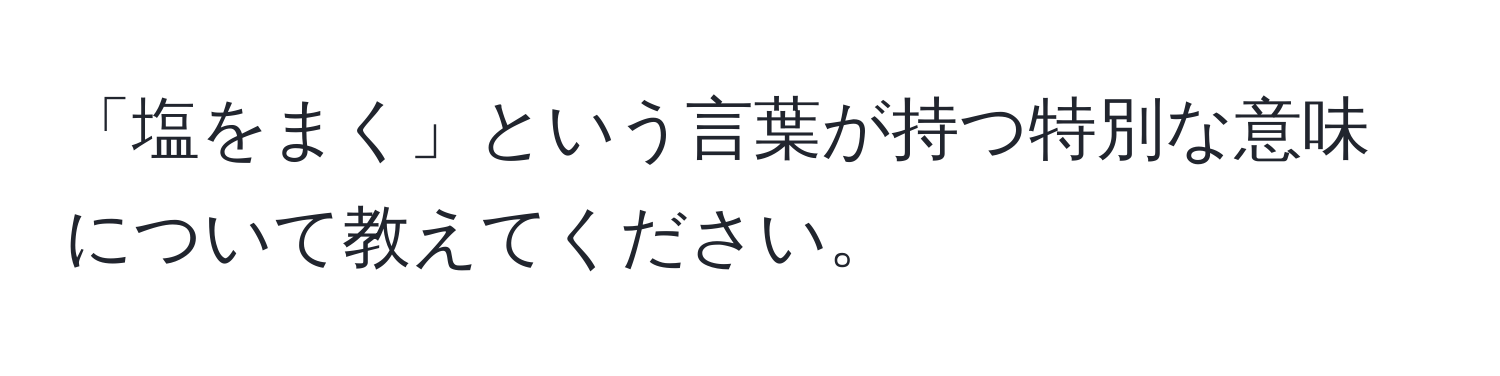 「塩をまく」という言葉が持つ特別な意味について教えてください。