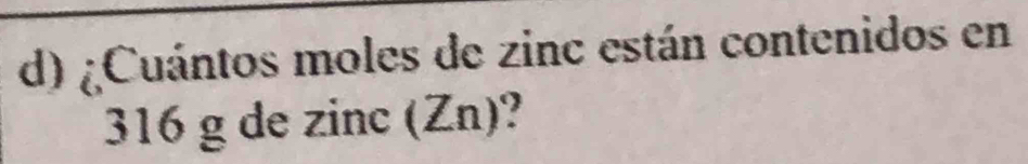 ¿Cuántos moles de zinc están contenidos en
316 g de zinc (Zn)?