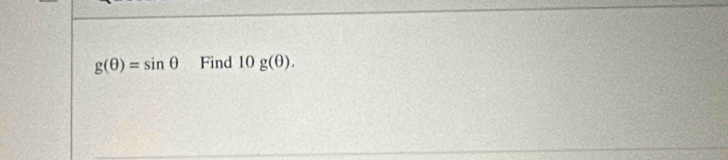 g(θ )=sin θ Find 10g(θ ).