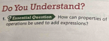 Do You Understand? 
Essential Question How can properties of 
operations be used to add expressions?