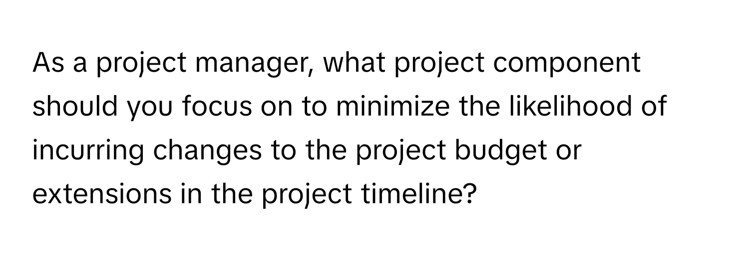 Solved: As a project manager, what project component should you focus ...