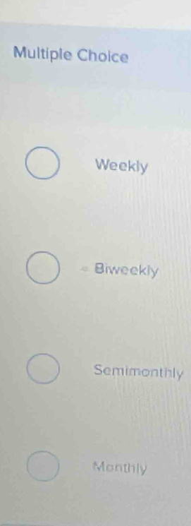 Weekly
Biweekly
Semimonthly
Monthly