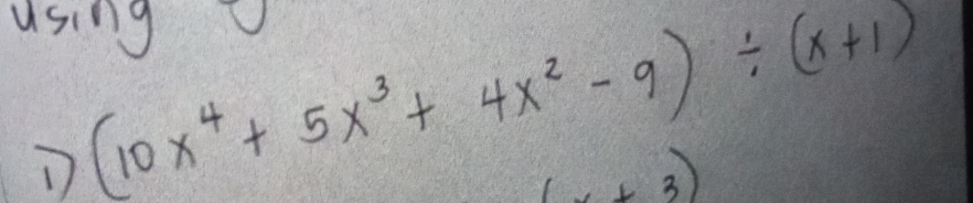 using (10x^4+5x^3+4x^2-9)/ (x+1)
(x+3)