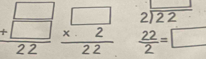 beginarrayr □  +□ 2.22 beginarrayr □  * 2 hline 22endarray beginarrayr □  2encloselongdiv 22 _ 22=□ endarray