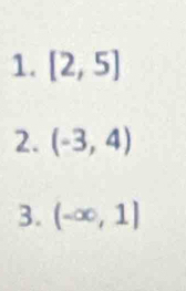 [2,5]
2. (-3,4)
3. (-∈fty ,1]