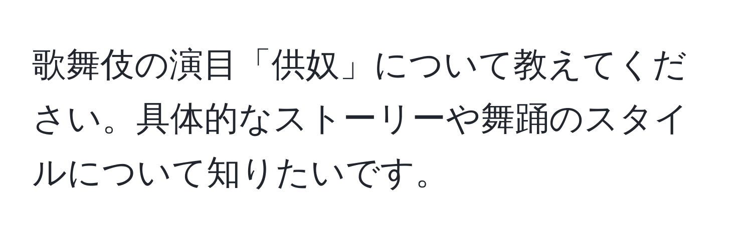 歌舞伎の演目「供奴」について教えてください。具体的なストーリーや舞踊のスタイルについて知りたいです。