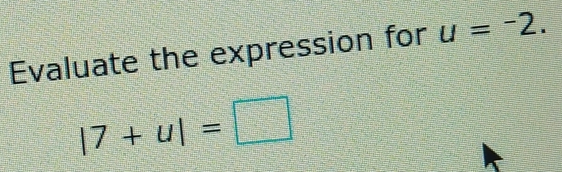 Evaluate the expression for u=-2.
|7+u|=□