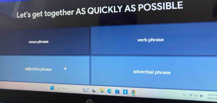 Let's get together AS QUICKLY AS POSSIBLE
noun phrase verb phrase
adjective phrase adverbial phrase
Buscar
12:43 p
18/02/2