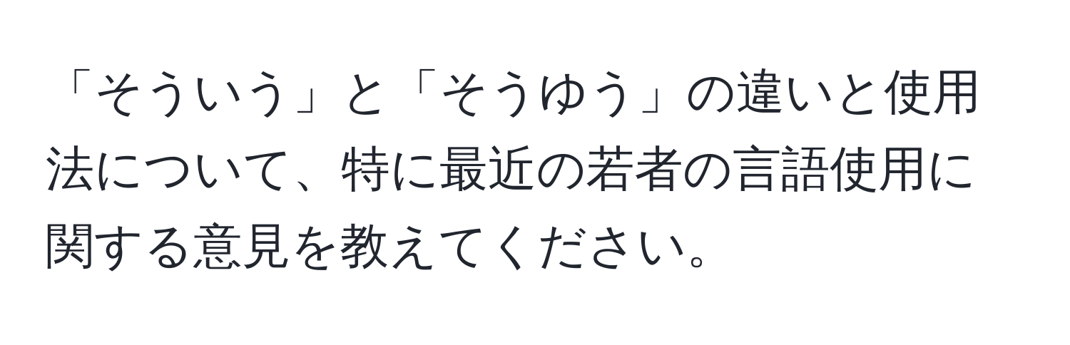 「そういう」と「そうゆう」の違いと使用法について、特に最近の若者の言語使用に関する意見を教えてください。