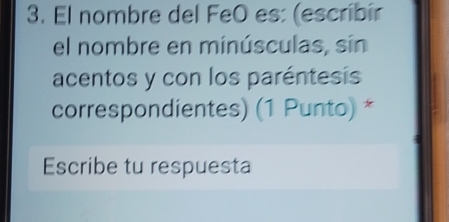 El nombre del FeO es: (escribír 
el nombre en minúsculas, sín 
acentos y con los paréntesis 
correspondientes) (1 Punto) * 
Escribe tu respuesta